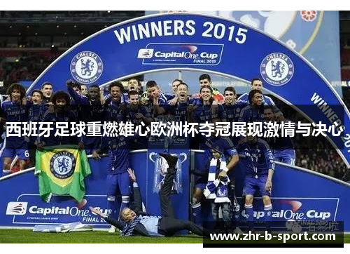 西班牙足球重燃雄心欧洲杯夺冠展现激情与决心 西班牙足球重燃雄心欧洲杯夺冠展现激情与决心