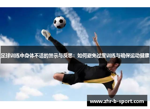足球训练中身体不适的警示与反思：如何避免过度训练与确保运动健康