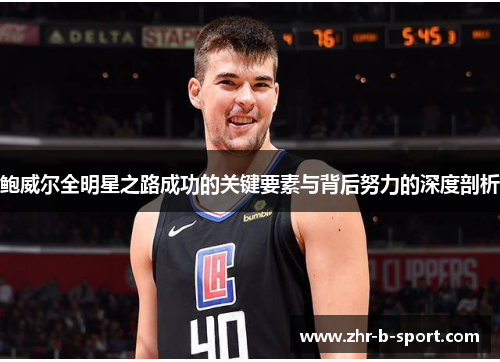 鲍威尔全明星之路成功的关键要素与背后努力的深度剖析