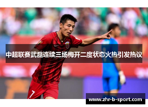 中超联赛武磊连续三场梅开二度状态火热引发热议