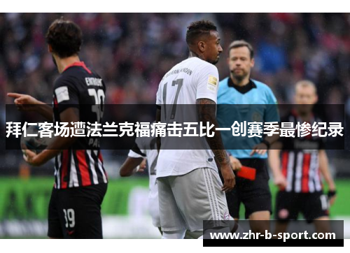 拜仁客场遭法兰克福痛击五比一创赛季最惨纪录