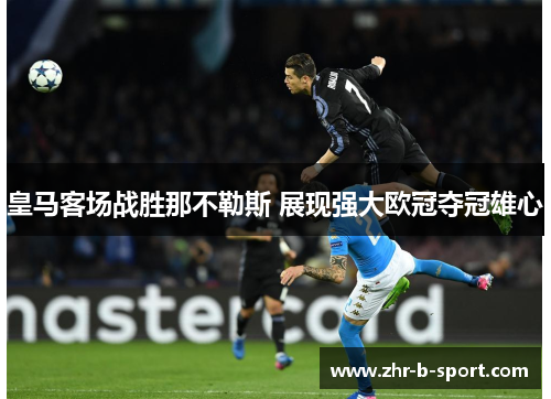 皇马客场战胜那不勒斯 展现强大欧冠夺冠雄心 皇马客场战胜那不勒斯 展现强大欧冠夺冠雄心