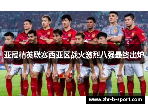 亚冠精英联赛西亚区战火激烈八强最终出炉
